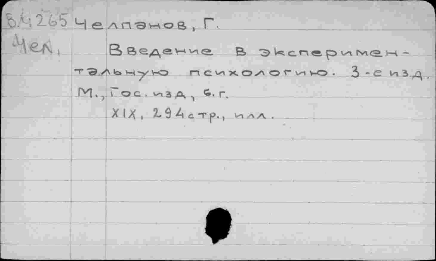 ﻿t’ 2_ь5 Челпэнов, Г.
I	В Ведау-*'ига. В "3> 1л. с. о в. çs va г*кз.w -
,T Э.^ЬнуЮ	П С Vaх. ОЛ О Г va V-O . 3 -£ ИЗ
ГИ., Гос , vn3 а <Ь. г.
X IX > 5L 9 Д с. Т р., Va /\Л .